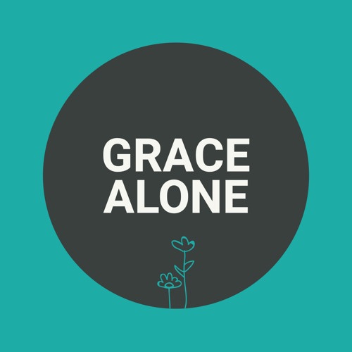 Grace Alone Means… Grace Alone